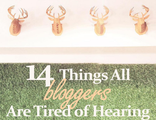 14 things all bloggers are tired of hearing